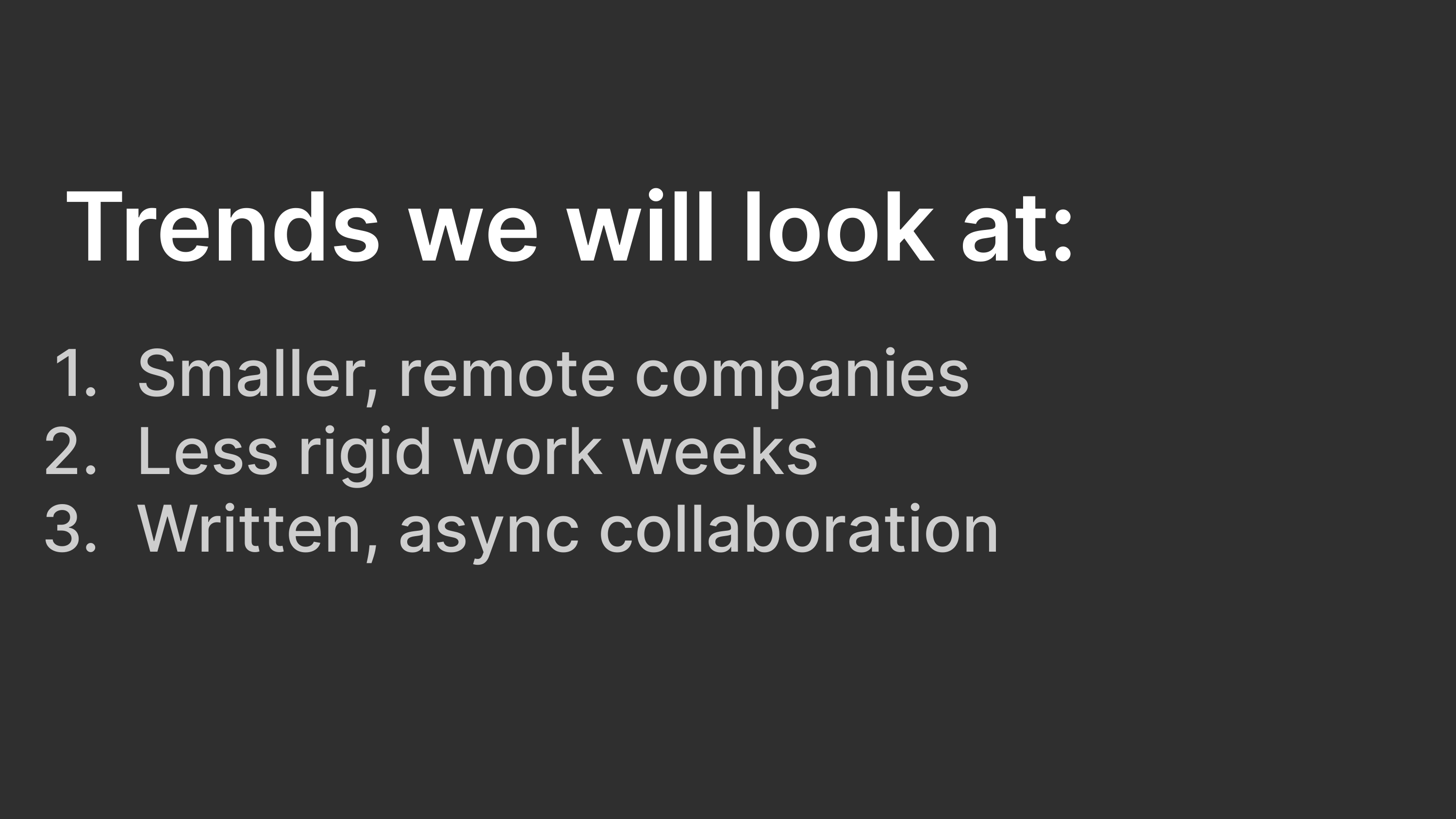 Trends we will look at today: Smaller, remote companies; less rigid work weeks; written, async collaboration.