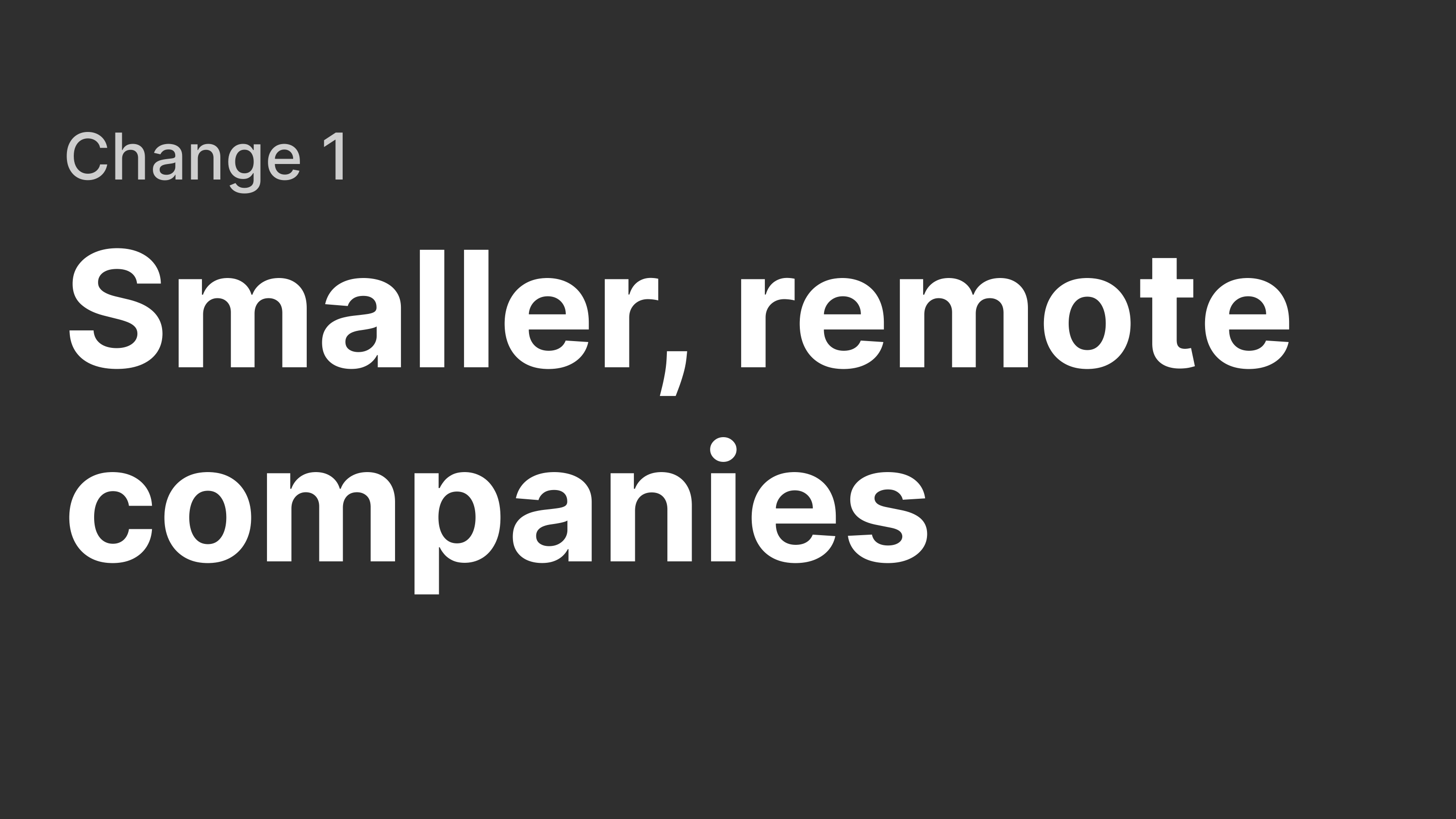 Change 1: Smaller, remote companies